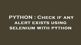 PYTHON : Check if any alert exists using selenium with python