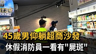 45歲男仰躺超商沙發　休假消防員一看有「屍斑」－民視新聞