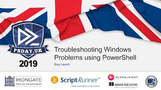 Troubleshooting Windows Problems using PowerShell | Guy Leech | PSDayUK 2019
