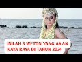 INILAH 3 WETON ATAU KELAHIRAN, YANG AKAN KAYA DI TAHUN 2024.