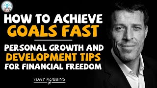 Tony Robbins |How to Achieve Goals Fast - Personal Growth and Development Tips for Financial Freedom