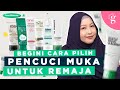 Cara Pilih Pencuci Muka Yang Sesuai Untuk Kulit Remaja