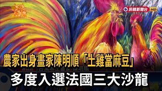 農家出身畫家陳明順「土雞當麻豆」　多次入選法國三大沙龍－民視新聞