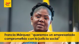 Francia Márquez: “queremos un empresariado comprometido con la justicia social”