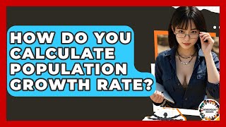 How Do You Calculate Population Growth Rate? - Anthropology Insights