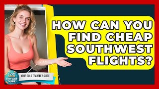 How Can You Find Cheap Southwest Flights? | Your Solo Traveler Guide News