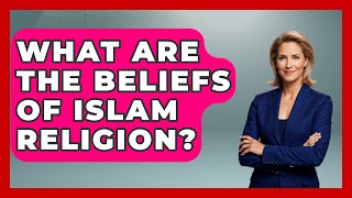 What Are The Beliefs Of Islam Religion? - Middle East Explorers