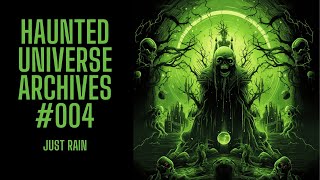 Haunted Universe Archives #004 | Just Rain | Scary Stories in the Rain