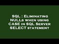 SQL : Eliminating NULLs when using CASE in SQL Server SELECT statement