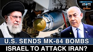 U.S. Sends MK-84 Bombs to Israel: Iran’s Nuclear Sites at Risk? | Connecting The Dots