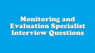 Monitoring and Evaluation Specialist Interview Questions