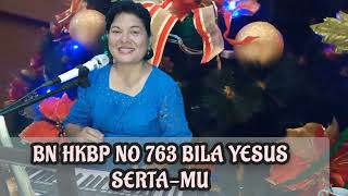 BN HKBP NO 763 BILA YESUS SERTA-MU Syair &lagu : NN Terj : Pdt.JAU.Doloksaribu MMin