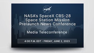NASA’s SpaceX CRS-28 Space Station Mission Prelaunch Teleconference (June 2, 2023)