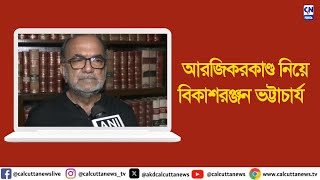 আরজিকর কাণ্ড নিয়ে বিকাশরঞ্জন ভট্টাচার্য  | ক্যালকাটা নিউজ ডিজিটাল