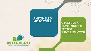 Interagro 2023 - Antonello Moscatelli: O Ecossistema Biometano para Fazenda Autossustentável