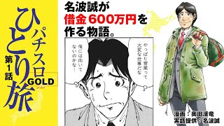 【新連載】漫画動画【名波誠が600万超の借金を作る物語】ひとり旅ゴールド　vol.01第1部［モーションコミック］［パチスロ・スロット