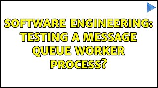 Software Engineering: Testing a message queue worker process?