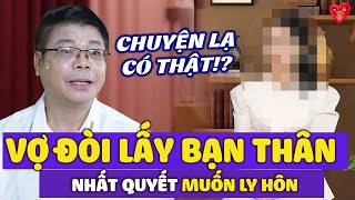 Vợ Đòi Ly Hôn Chồng Để Lấy Bạn Thân - Chuyện Khó Tin Nhưng Có Thật! | Đinh Đoàn Tư Vấn Hôn Nhân