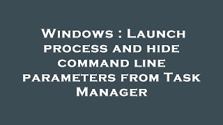 Windows : Launch process and hide command line parameters from Task Manager