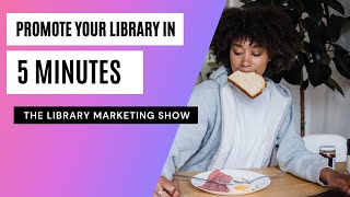 How to Promote Your Library's Next Event in Just 5 Minutes a Day (Yes, it can be done!)