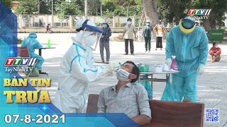 Bản tin trưa 07-8-2021 | Tin tức hôm nay | TayNinhTV