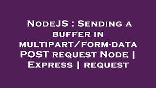 NodeJS : Sending a buffer in multipart/form-data POST request Node | Express | request