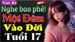 Nghe cực phê: Một Đêm Vào Đời Tuổi 17 - Truyện tâm sự thầm kín đêm khuya cực hấp dẫn 2025