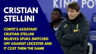 CRISTIAN STELLINI: Conte's Assistant Believes Spurs Switched Off Against Leicester And It Cost Them