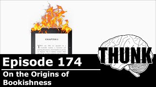 174. On the Origins of Bookishness | THUNK