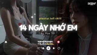 14 Ngày Nhớ Em Lofi TikTok - Rồi Đến Một Ngày Ta Cũng Nhận Ra Lofi TikTok - Nhạc Buồn Chill 2025