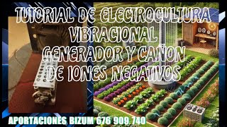 TUTORIAL DE ELECTROCULTURA VIBRACIONAL GENERADOR Y CAÑON DE IONES NEGATIVOS