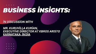 BUSINESS INSIGHTS- Business Heads : Mr. Kuruvilla Kurian, Executive Director at KBROS ARISTO