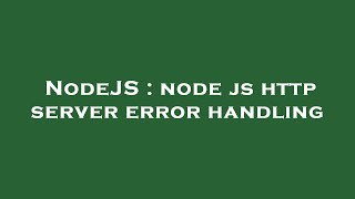 NodeJS : node js http server error handling