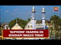 Supreme Court To Hear Plea Challenging Videography Survey Inside Gyanvapi Masjid Today