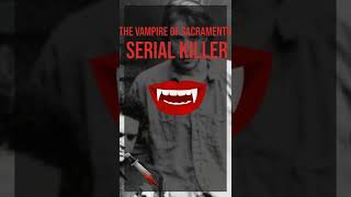 Discover One of the Deadliest Serial Killers in America's History "The VAMPIRE of SACRAMENTO "