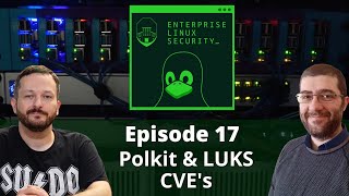 Enterprise Linux Security Episode 17 - Polkit & LUKS CVE's