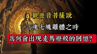 觀世音菩薩說：三魂七魄離體之時，為何會出現走馬燈般的回憶？|佛教 |佛學知識|修心修行|禪悟人生 |金剛經|南無阿彌陀佛|