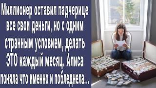 Миллионер оставил падчерице все свои деньги НО с условием делать ЭТО каждый месяц. Алиса онемела...