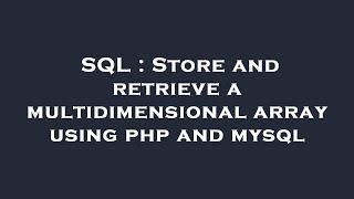 SQL : Store and retrieve a multidimensional array using php and mysql