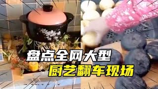 盘点全网那些学做菜翻车现场，真实演绎，一看就会一学就废！