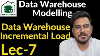 Incremental loads in data warehouse | Lec-7