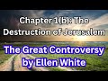 The Great Controversy by Ellen White, Audiobook: Chapter 1(b), The Destruction of Jerusalem