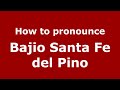 How to pronounce Bajio Santa Fe del Pino (Mexico/Mexican Spanish) - PronounceNames.com