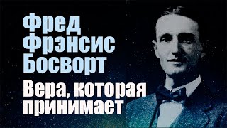 Фред Фрэнсис Босворт. Вера, которая принимает