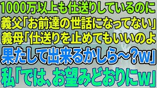 【スカッと感動】今まで1000万以上の仕送りをしているというのに。義父「お前達の世話にはなってない！」義母「仕送り止めて良いのよ、出来るのかしら～ｗ」→私（では、お望み通り