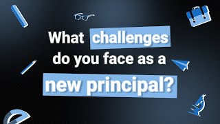 What challenges do you face as a new principal?