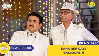 NEW! Ep 4286 - Kaha reh gaye Balloons? | Taarak Mehta Ka Ooltah Chashmah | तारक मेहता का उल्टा चश्मा