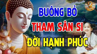 Buông Bỏ Tham Sân Si - Buông Bỏ Được Cái Gì Thì Buông Cho Nhẹ Lòng