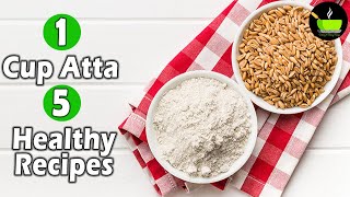 1 Cup Atta 5 Healthy Recipes | Whole Wheat Snacks | Atta Recipes | Wheat Flour Recipes