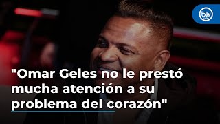 "Omar Geles no le prestó mucha atención a su problema del corazón": alcalde de Valledupar